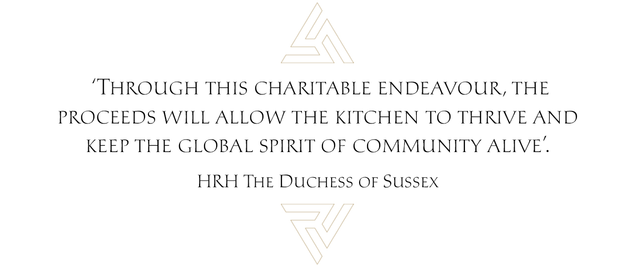 'Through this charitable endeavour, the proceeds will allow the kitchen to thrive and keep the global spirit of community alive.' HRH THe Duchess of Sussex