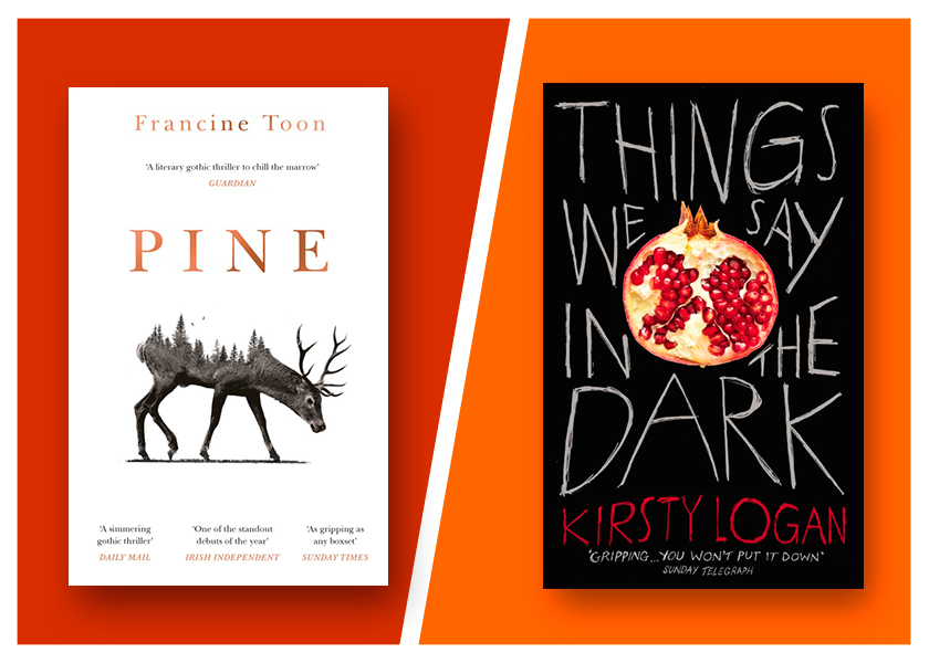 The covers for Pine by Francine Toon and Things We Say in the Dark by Kirsty Logan.