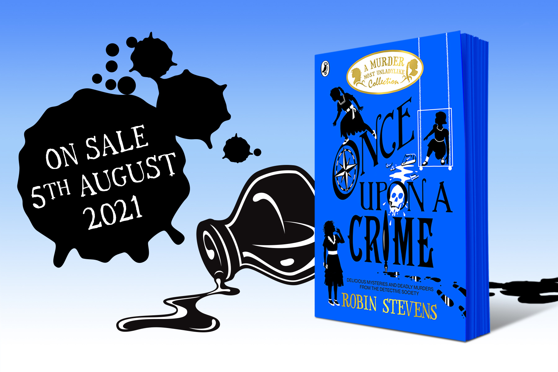 A photo of Robin Stevens' new book Once Upon a Crime. The book cover is a bright royal blue with black lettering. The background is ombre from blue to white and there is an illustration of an ink bottle that has spilled over and in the big splotch it says 'On sale 5th August 2021'